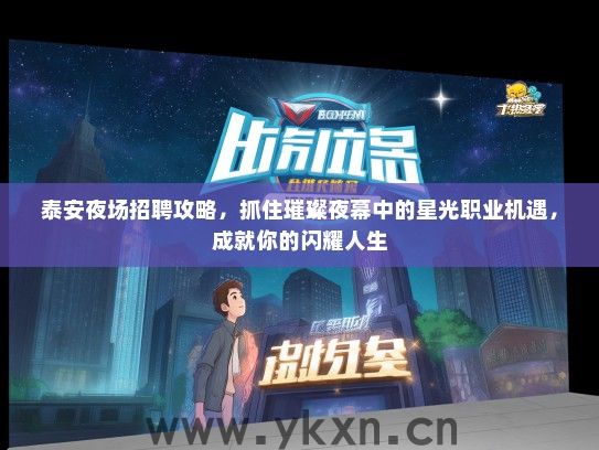 泰安夜场招聘攻略，抓住璀璨夜幕中的星光职业机遇，成就你的闪耀人生