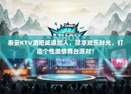 泰安KTV酒吧诚邀加入，尽享欢乐时光，打造个性激情舞台派对！