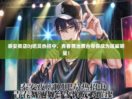 泰安夜店DJ吧员热招中，青春舞池舞台等你成为璀璨明星！
